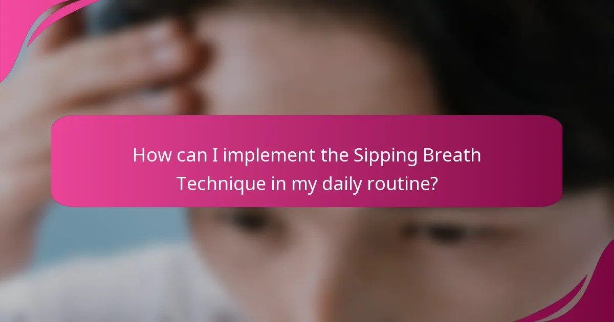 How can I implement the Sipping Breath Technique in my daily routine?