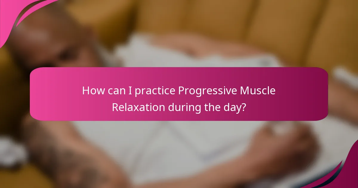 How can I practice Progressive Muscle Relaxation during the day?