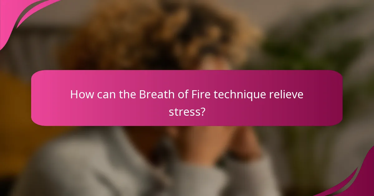How can the Breath of Fire technique relieve stress?