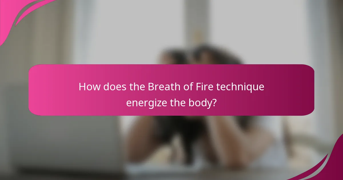 How does the Breath of Fire technique energize the body?