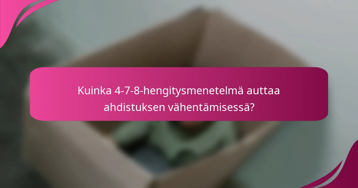 Kuinka 4-7-8-hengitysmenetelmä auttaa ahdistuksen vähentämisessä?