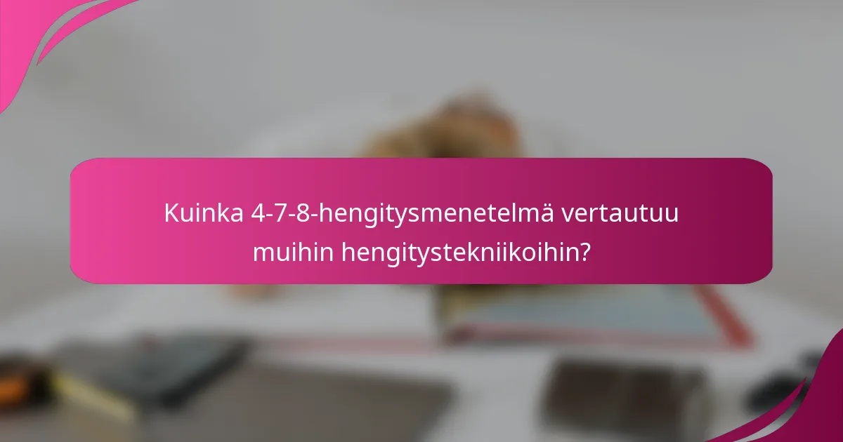 Kuinka 4-7-8-hengitysmenetelmä vertautuu muihin hengitystekniikoihin?