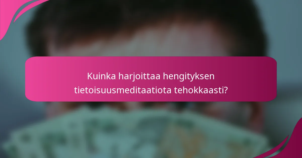 Kuinka harjoittaa hengityksen tietoisuusmeditaatiota tehokkaasti?