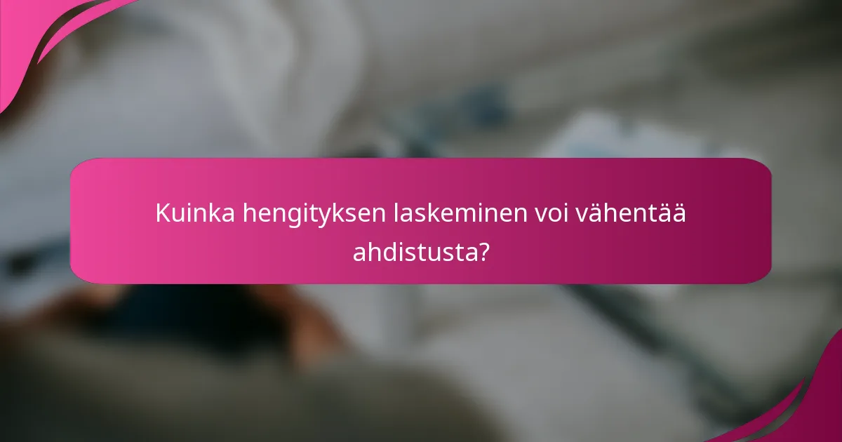 Kuinka hengityksen laskeminen voi vähentää ahdistusta?