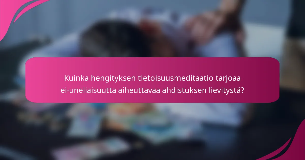 Kuinka hengityksen tietoisuusmeditaatio tarjoaa ei-uneliaisuutta aiheuttavaa ahdistuksen lievitystä?