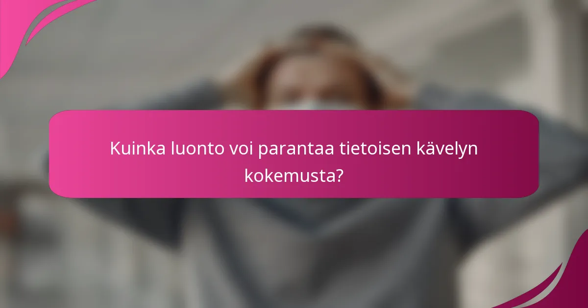 Kuinka luonto voi parantaa tietoisen kävelyn kokemusta?