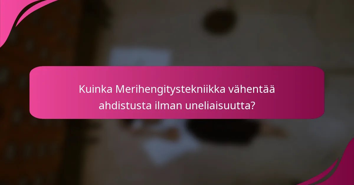 Kuinka Merihengitystekniikka vähentää ahdistusta ilman uneliaisuutta?