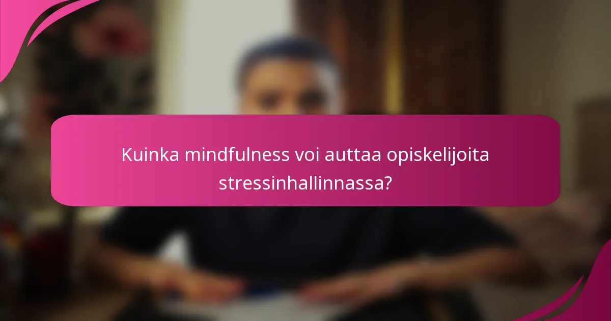 Kuinka mindfulness voi auttaa opiskelijoita stressinhallinnassa?