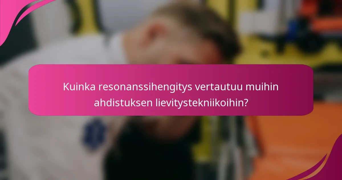 Kuinka resonanssihengitys vertautuu muihin ahdistuksen lievitystekniikoihin?