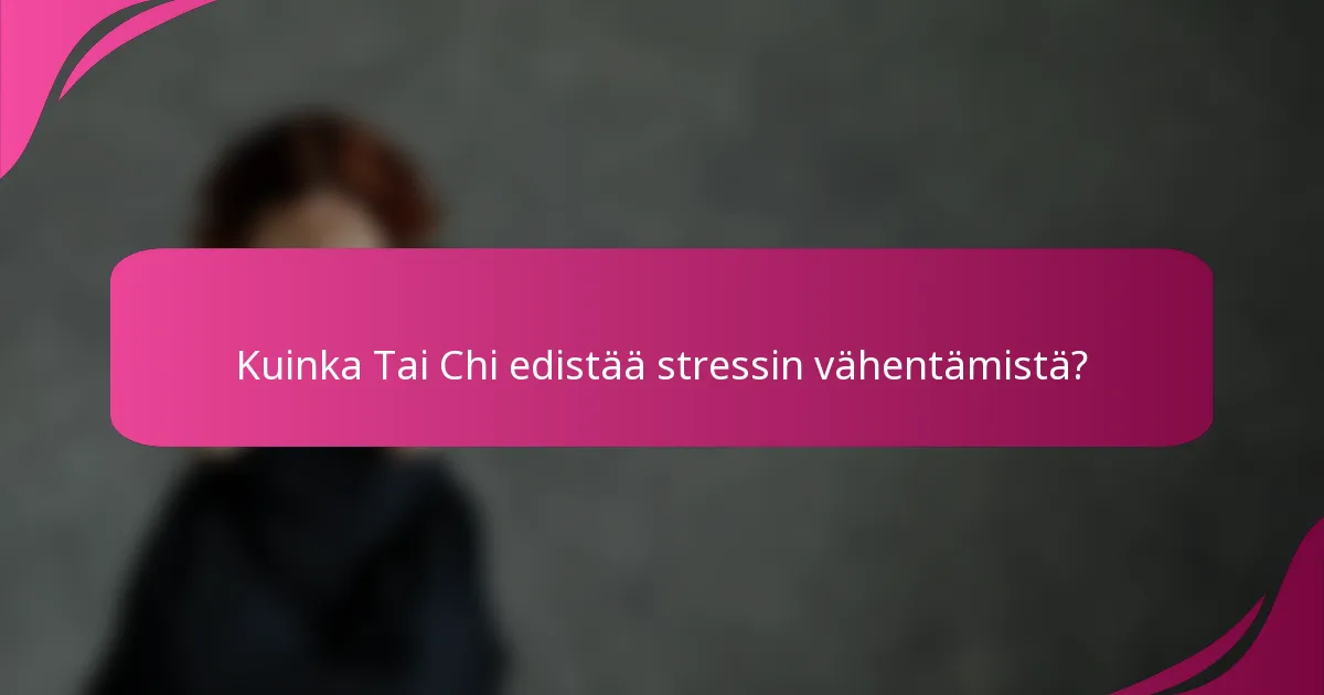 Kuinka Tai Chi edistää stressin vähentämistä?