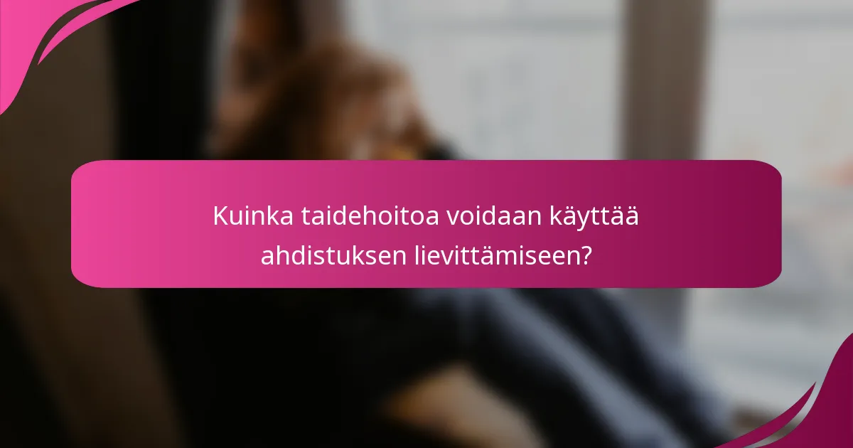 Kuinka taidehoitoa voidaan käyttää ahdistuksen lievittämiseen?