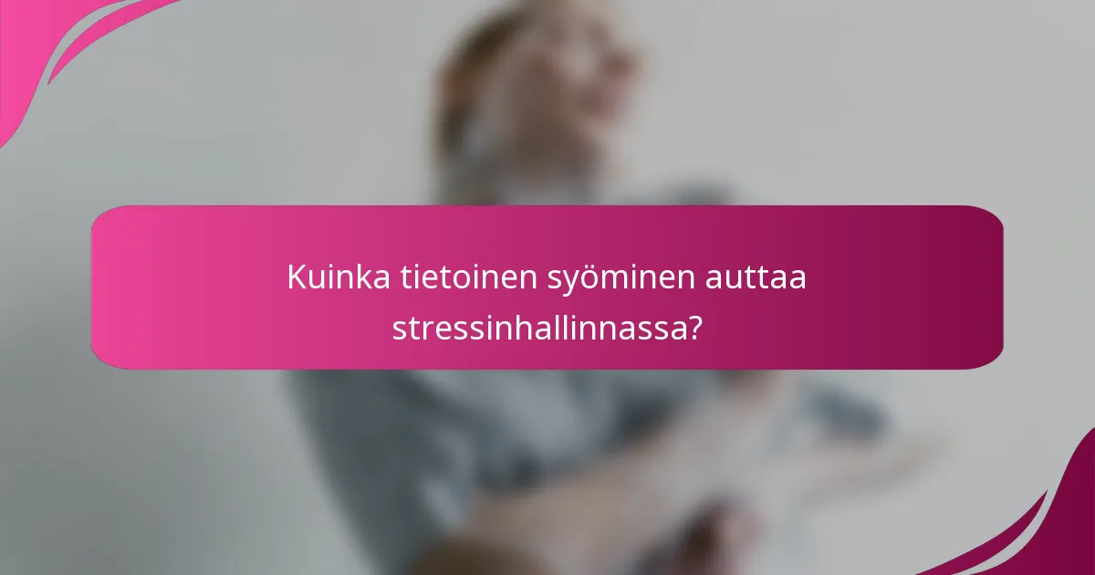 Kuinka tietoinen syöminen auttaa stressinhallinnassa?