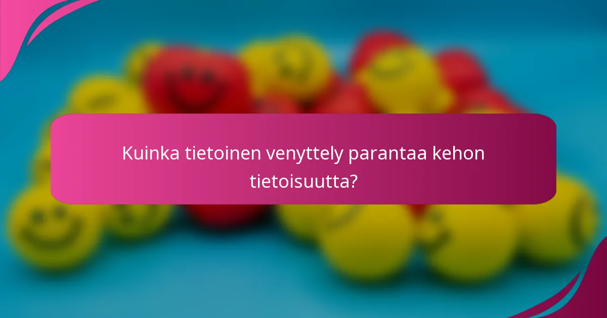 Kuinka tietoinen venyttely parantaa kehon tietoisuutta?