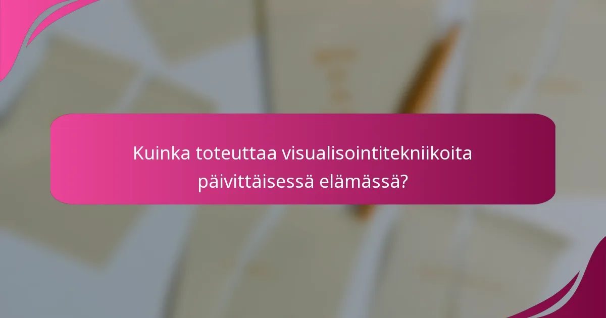 Kuinka toteuttaa visualisointitekniikoita päivittäisessä elämässä?