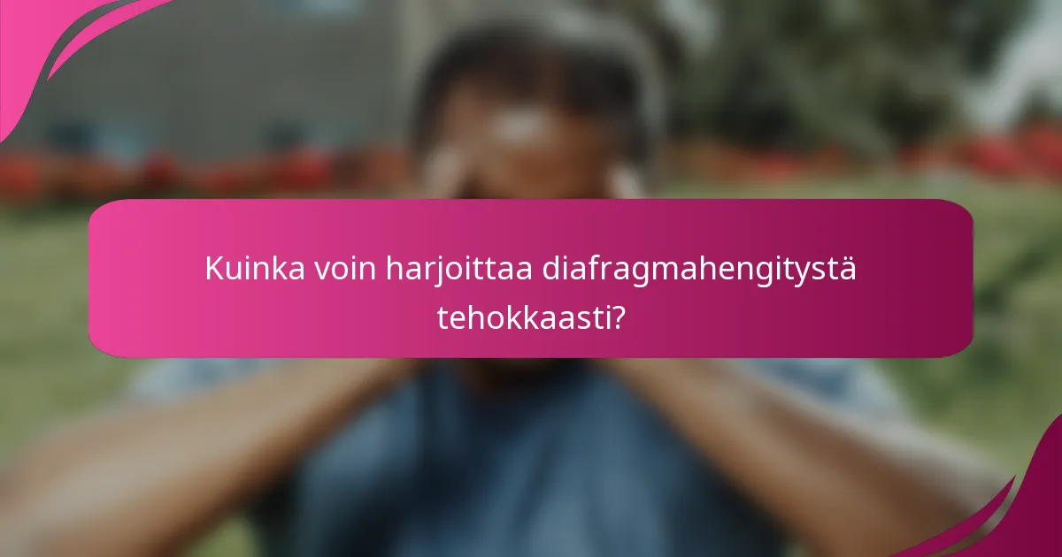 Kuinka voin harjoittaa diafragmahengitystä tehokkaasti?