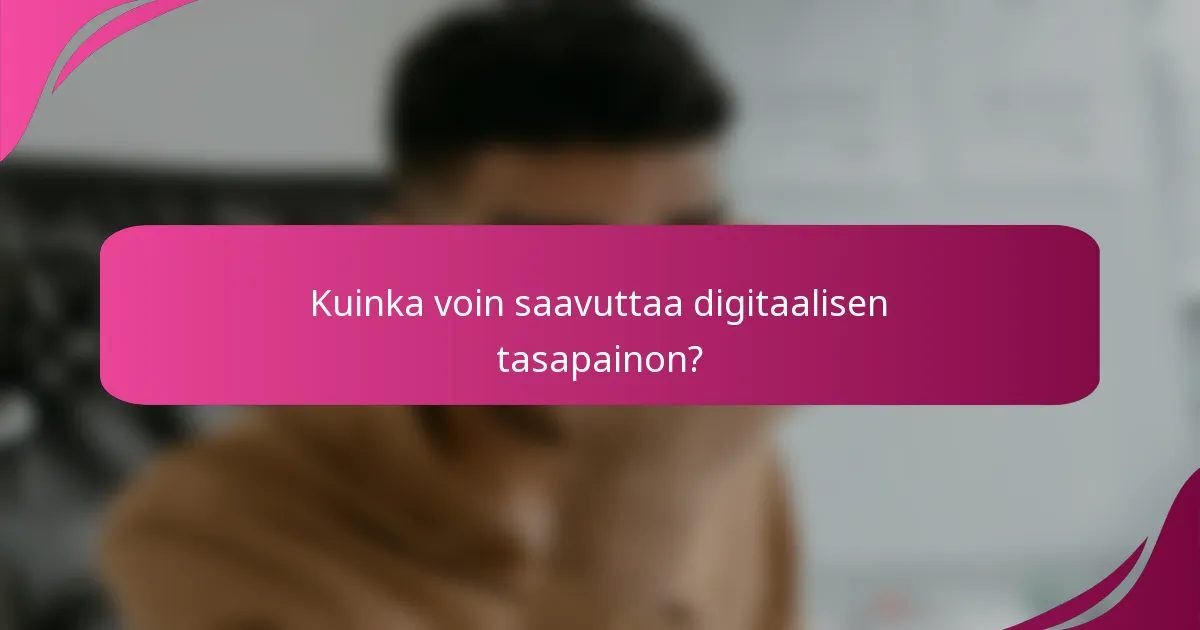 Kuinka voin saavuttaa digitaalisen tasapainon?