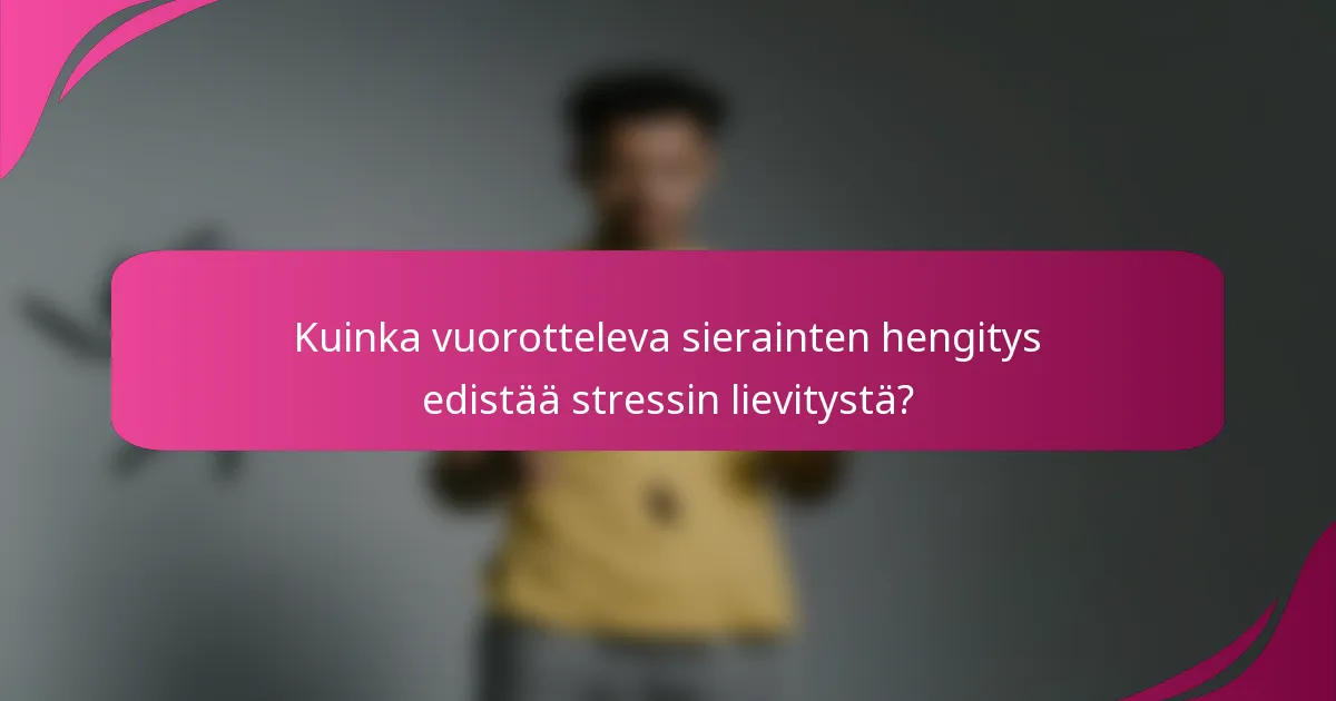 Kuinka vuorotteleva sierainten hengitys edistää stressin lievitystä?