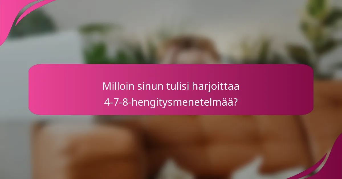 Milloin sinun tulisi harjoittaa 4-7-8-hengitysmenetelmää?