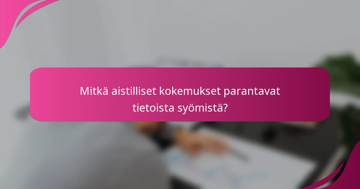 Mitkä aistilliset kokemukset parantavat tietoista syömistä?