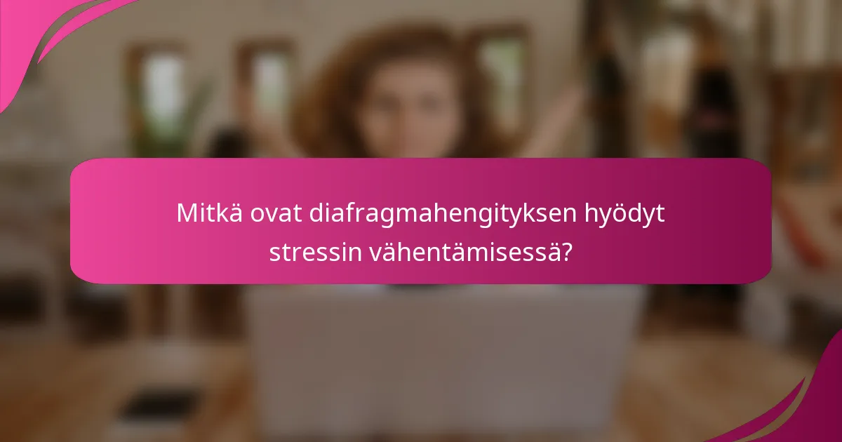 Mitkä ovat diafragmahengityksen hyödyt stressin vähentämisessä?
