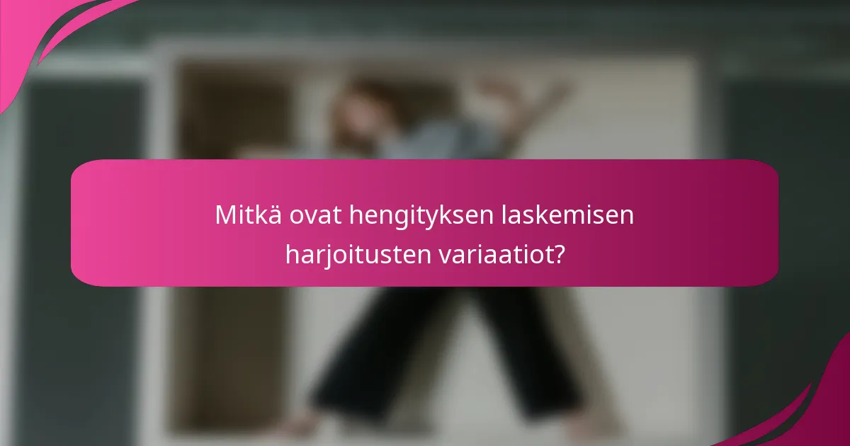 Mitkä ovat hengityksen laskemisen harjoitusten variaatiot?
