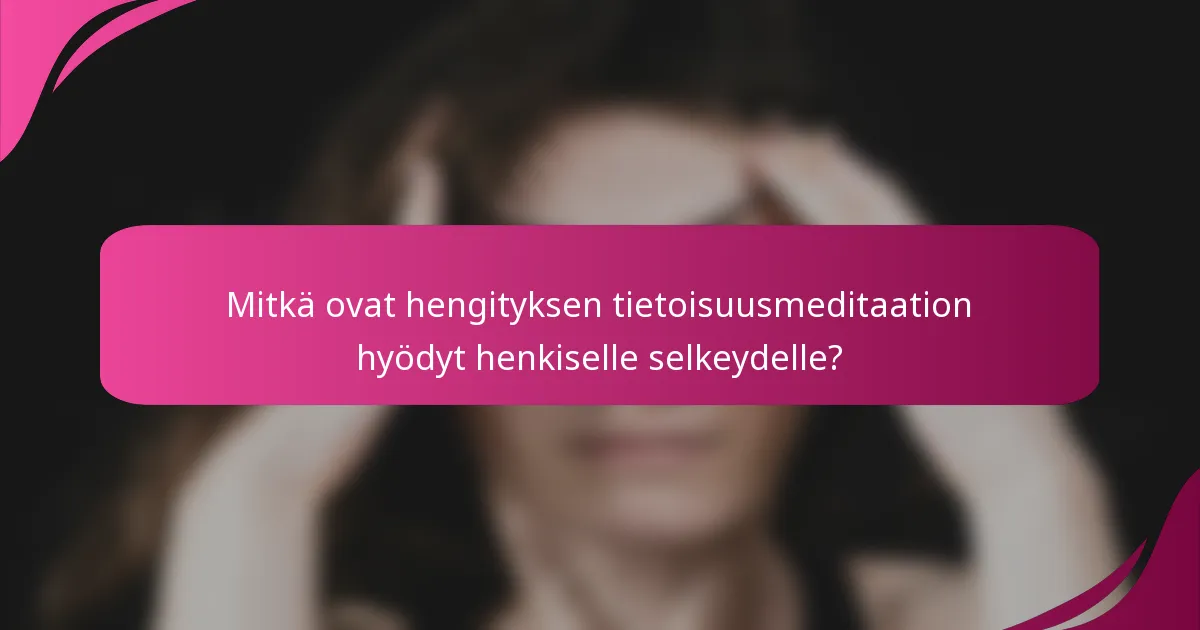 Mitkä ovat hengityksen tietoisuusmeditaation hyödyt henkiselle selkeydelle?