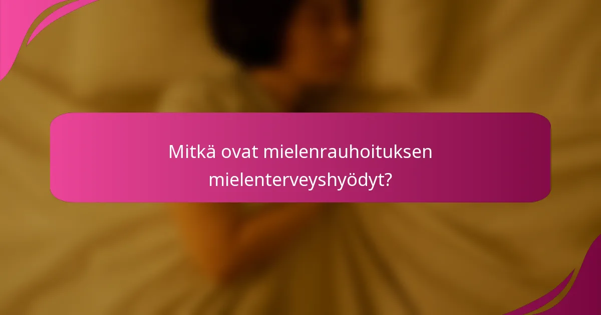 Mitkä ovat mielenrauhoituksen mielenterveyshyödyt?