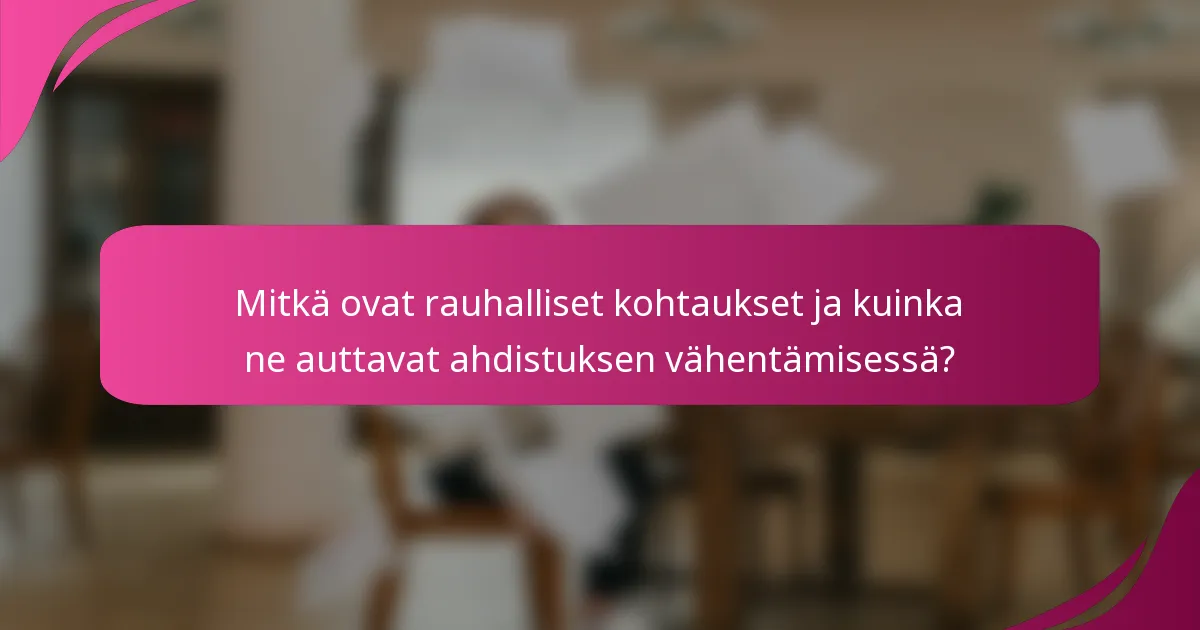 Mitkä ovat rauhalliset kohtaukset ja kuinka ne auttavat ahdistuksen vähentämisessä?