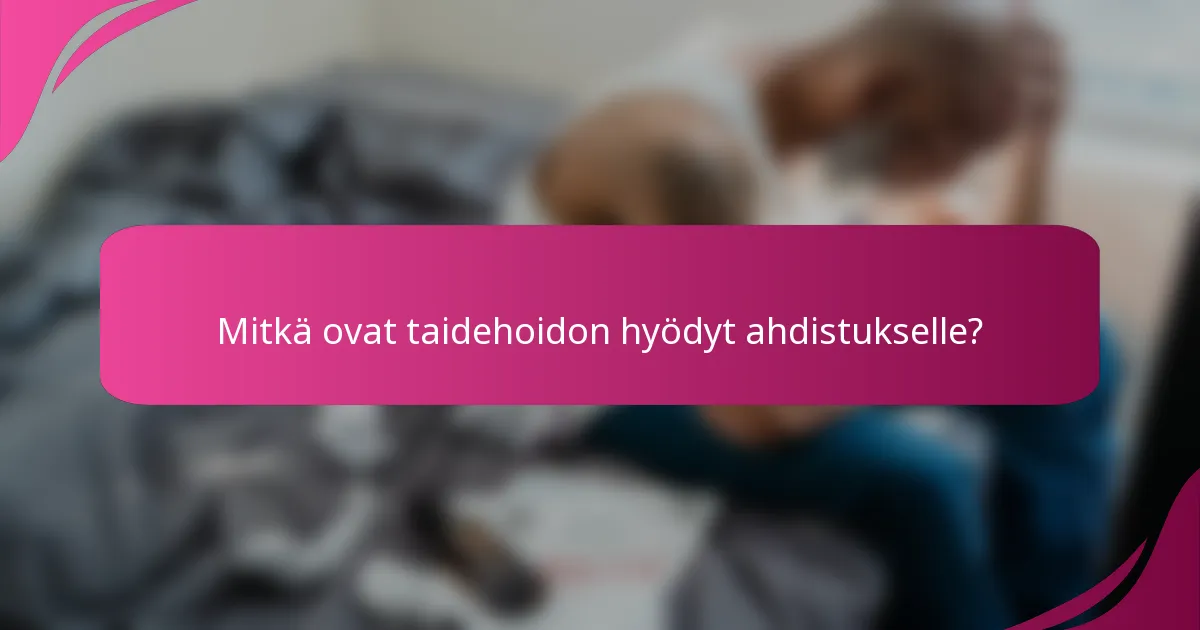 Mitkä ovat taidehoidon hyödyt ahdistukselle?