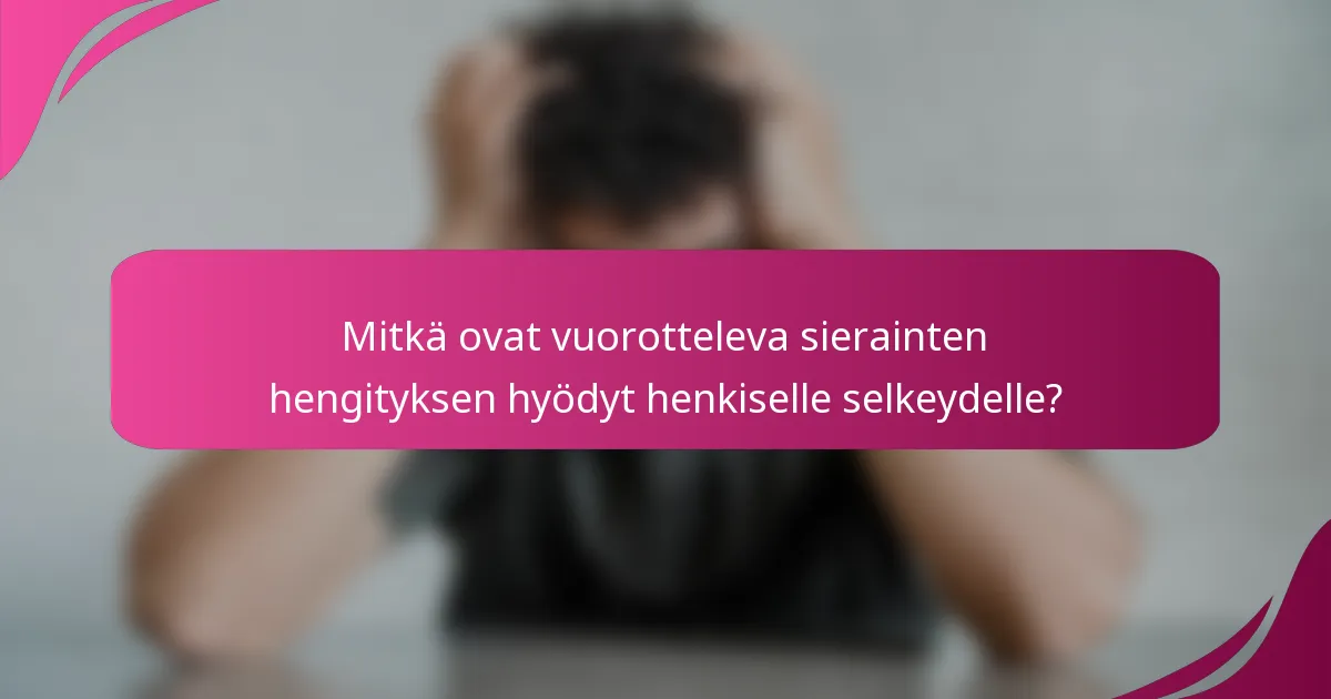 Mitkä ovat vuorotteleva sierainten hengityksen hyödyt henkiselle selkeydelle?