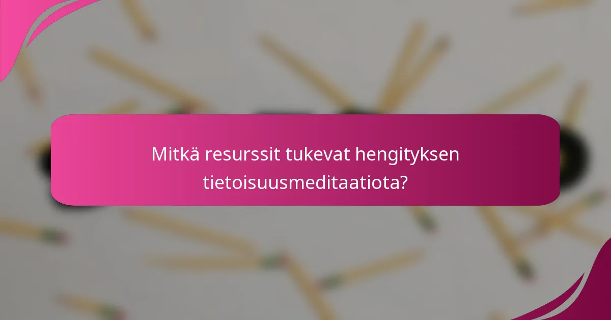 Mitkä resurssit tukevat hengityksen tietoisuusmeditaatiota?