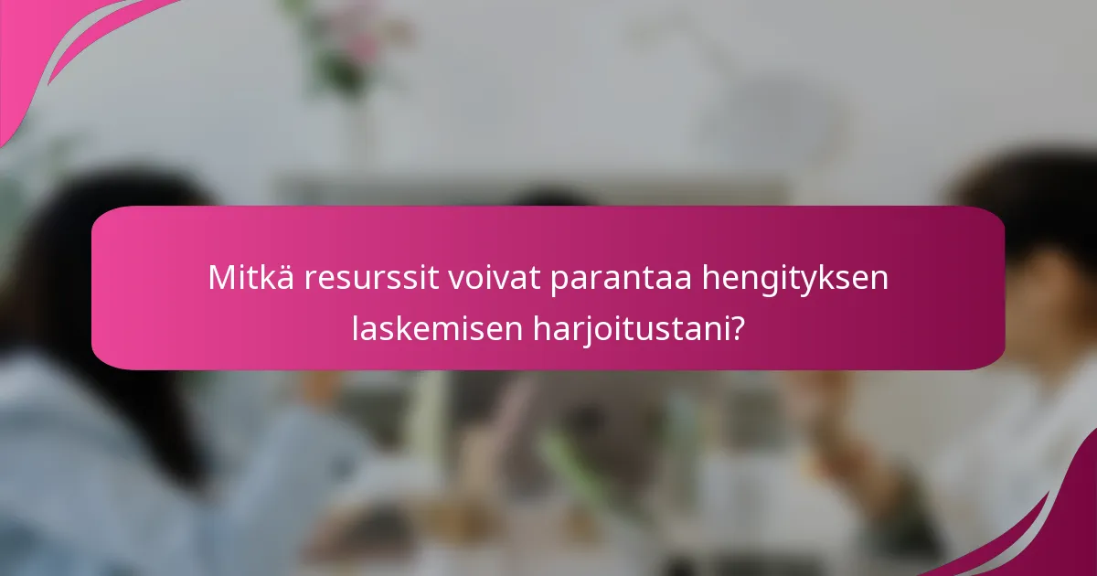 Mitkä resurssit voivat parantaa hengityksen laskemisen harjoitustani?