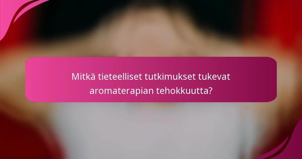 Mitkä tieteelliset tutkimukset tukevat aromaterapian tehokkuutta?