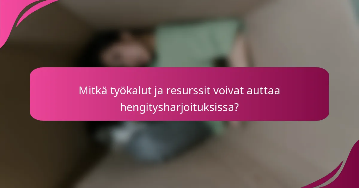 Mitkä työkalut ja resurssit voivat auttaa hengitysharjoituksissa?