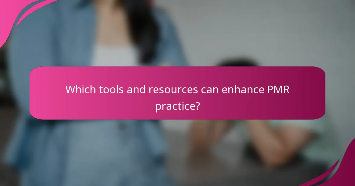 Which tools and resources can enhance PMR practice?